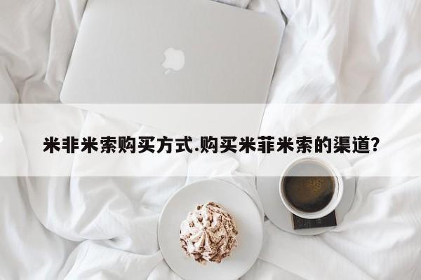 私人店有打胎药吗米非米索购买方式.购买米菲米索的渠道？
