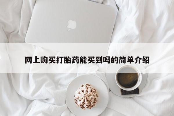 私人店有打胎药吗网上购买打胎药能买到吗的简单介绍