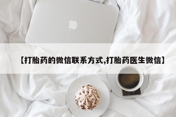 私人店有打胎药吗【打胎药的微信联系方式,打胎药医生微信】