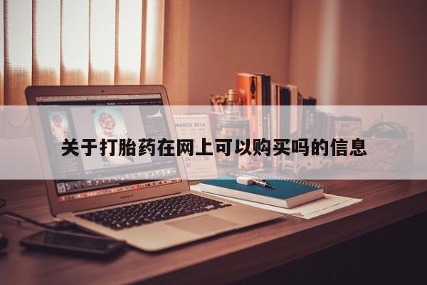 私人店有打胎药吗关于打胎药在网上可以购买吗的信息