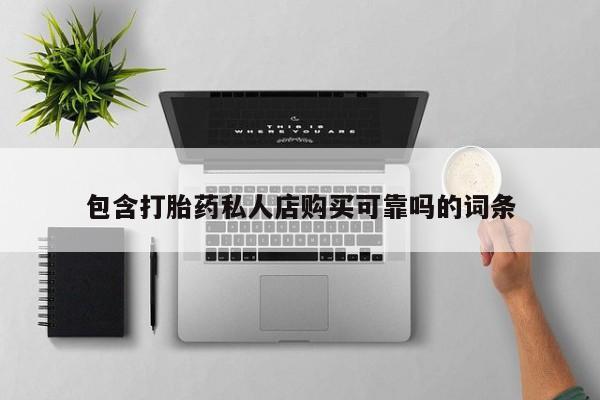 私人店有打胎药吗包含打胎药私人店购买可靠吗的词条