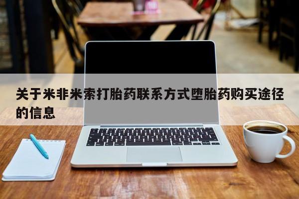 私人店有打胎药吗关于米非米索打胎药联系方式堕胎药购买途径的信息